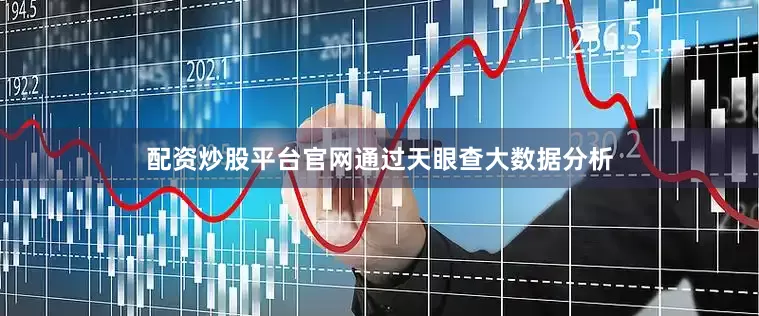 配资炒股平台官网通过天眼查大数据分析