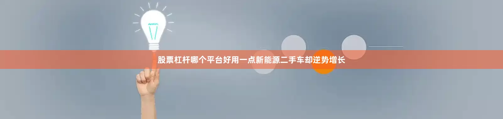 股票杠杆哪个平台好用一点新能源二手车却逆势增长