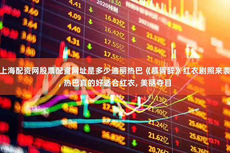 上海配资网股票配资网址是多少迪丽热巴《慕胥辞》红衣剧照来袭, 热巴真的好适合红衣, 美丽夺目