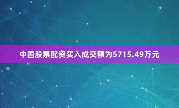 中国股票配资买入成交额为5715.49万元