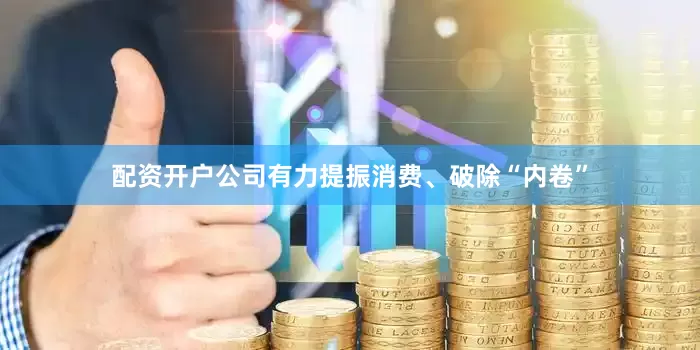 配资开户公司　　有力提振消费、破除“内卷”