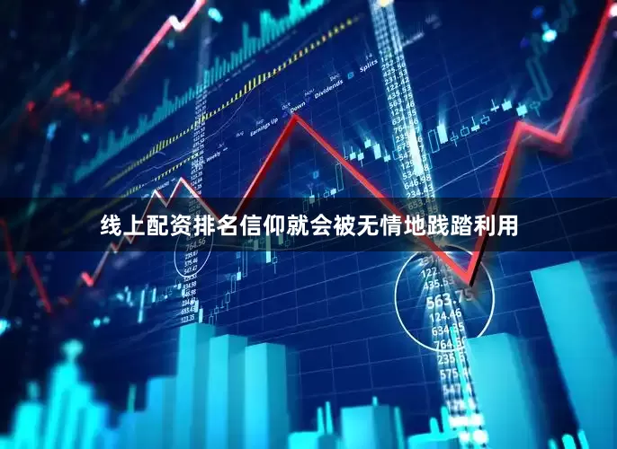 线上配资排名信仰就会被无情地践踏利用