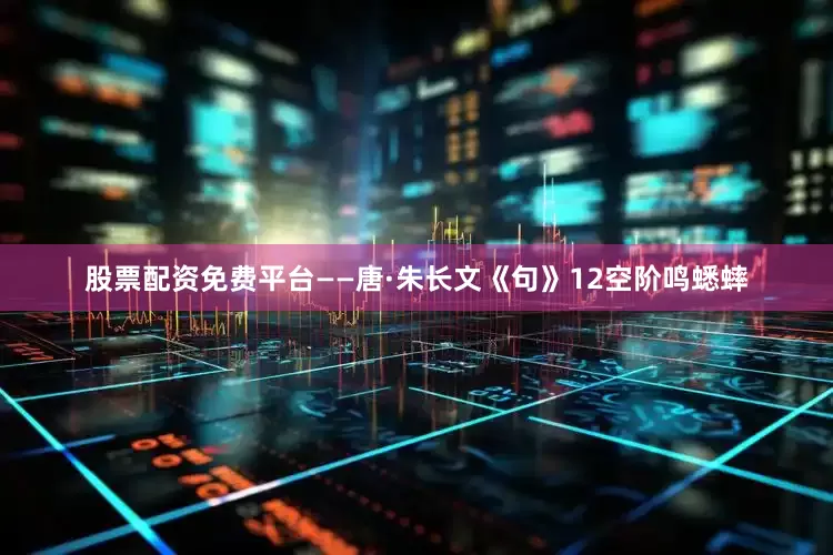 股票配资免费平台——唐·朱长文《句》12空阶鸣蟋蟀