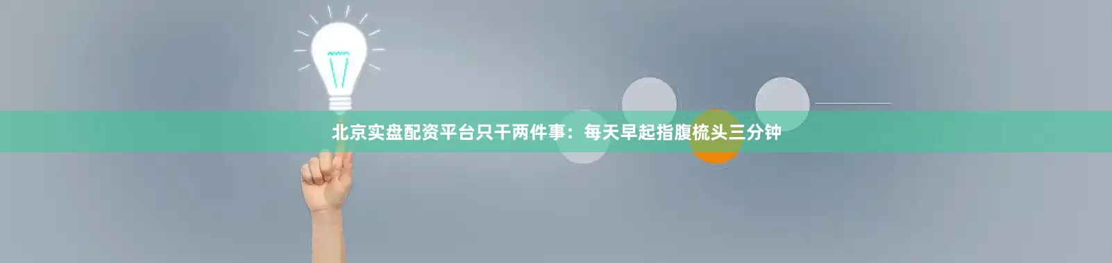北京实盘配资平台只干两件事：每天早起指腹梳头三分钟