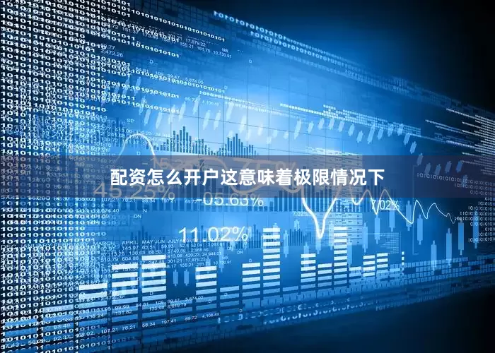 配资怎么开户　　这意味着极限情况下